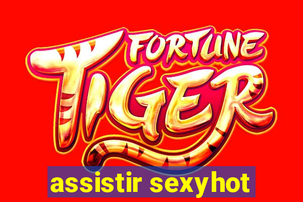 assistir sexyhot